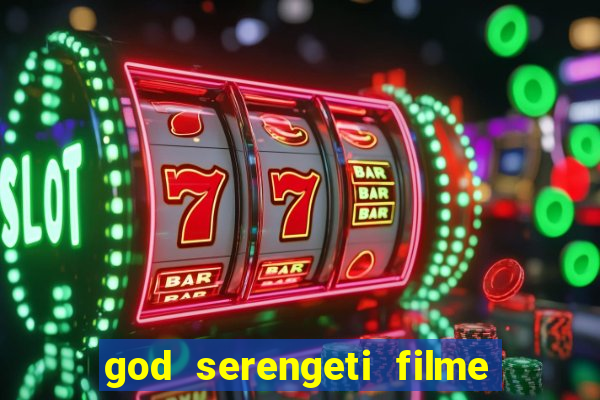 god serengeti filme completo dublado